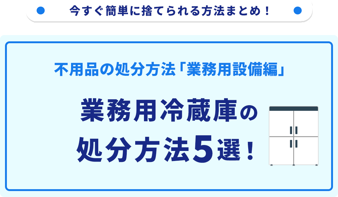 業務用冷蔵庫の処分方法5選！一般的な方法から無料で捨てられる方法