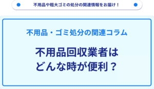 不用品回収業者はどんな時が便利？