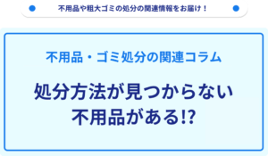 処分方法が見つからない不用品がある