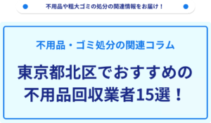 東京都北区でおすすめの不用品回収業者15選！