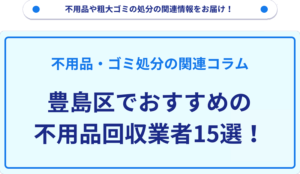 豊島区でおすすめの不用品回収業者15選！