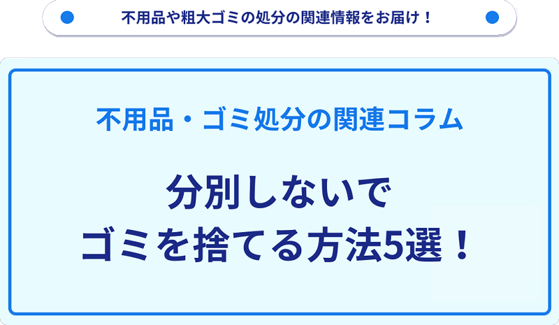 分別しないでゴミを捨てる方法5選！そのまま処分を依頼しよう！