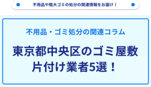 東京都中央区のゴミ屋敷片付け業者5選！