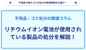 リチウムイオン電池が使用されている製品の処分を解説！