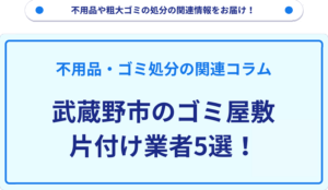 武蔵野市のゴミ屋敷片付け業者5選！