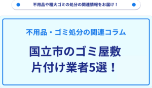 国立市のゴミ屋敷片付け業者5選！