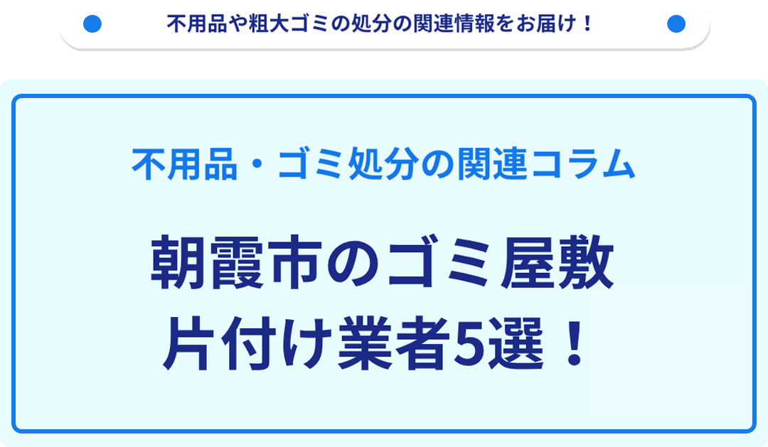 朝霞市のゴミ屋敷片付け業者5選！優良業者選びの要点を徹底解説
